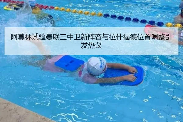 阿莫林试验曼联三中卫新阵容与拉什福德位置调整引发热议